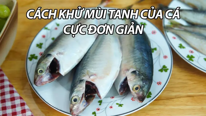 7 cách khử mùi tanh của cá cực đơn giản